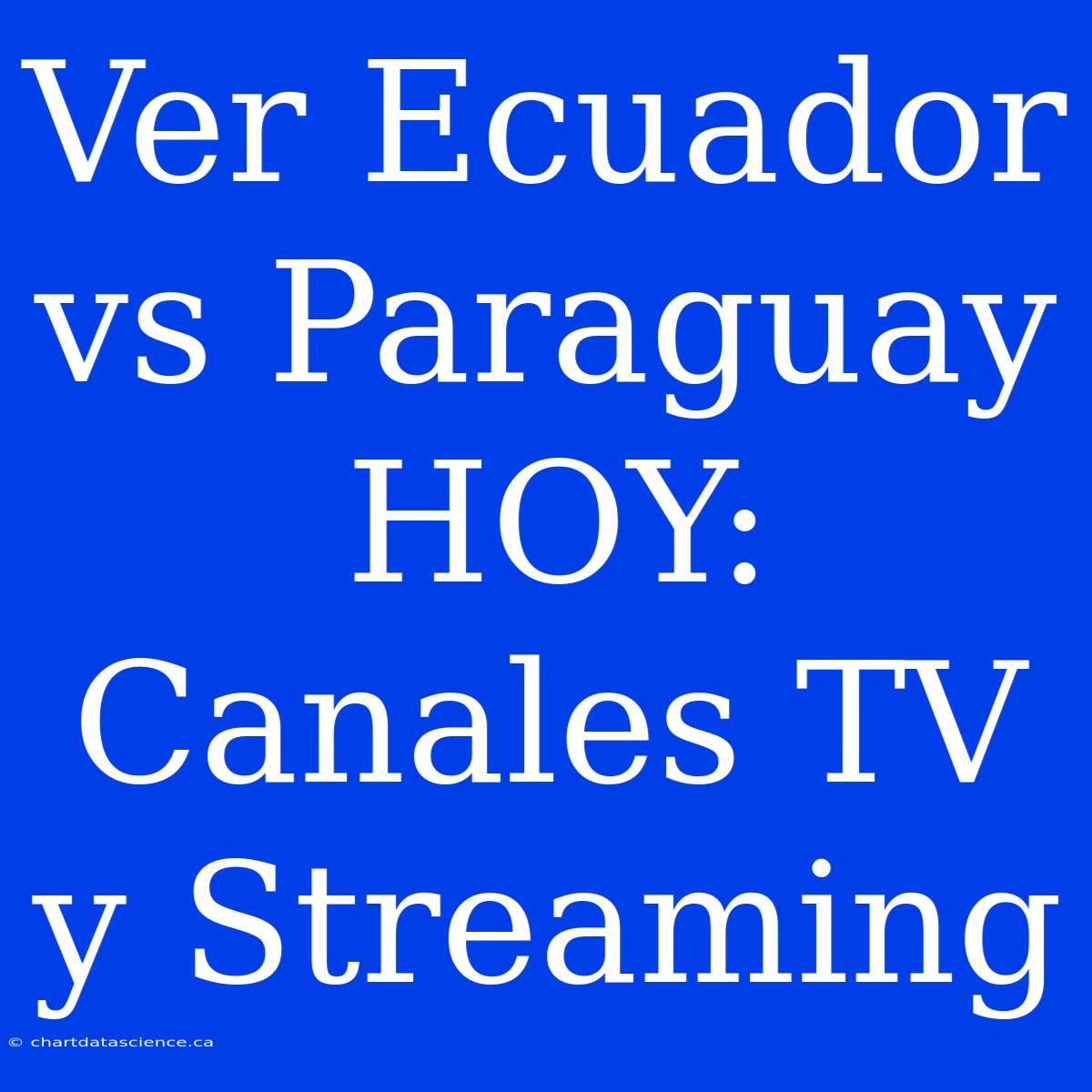 Ver Ecuador Vs Paraguay HOY: Canales TV Y Streaming