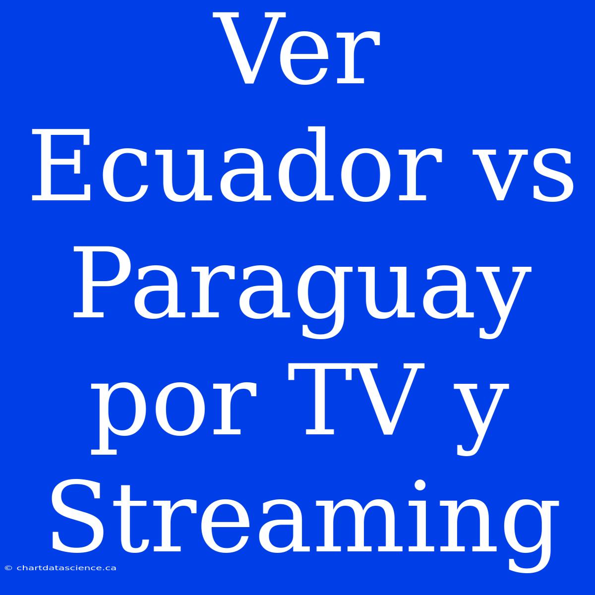 Ver Ecuador Vs Paraguay Por TV Y Streaming