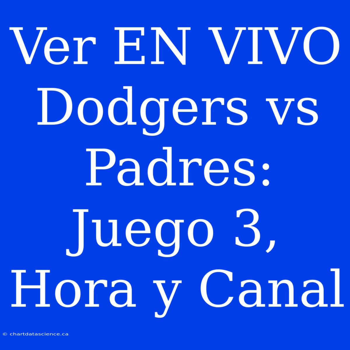 Ver EN VIVO Dodgers Vs Padres: Juego 3, Hora Y Canal