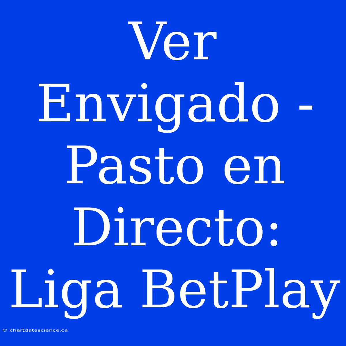 Ver Envigado - Pasto En Directo: Liga BetPlay