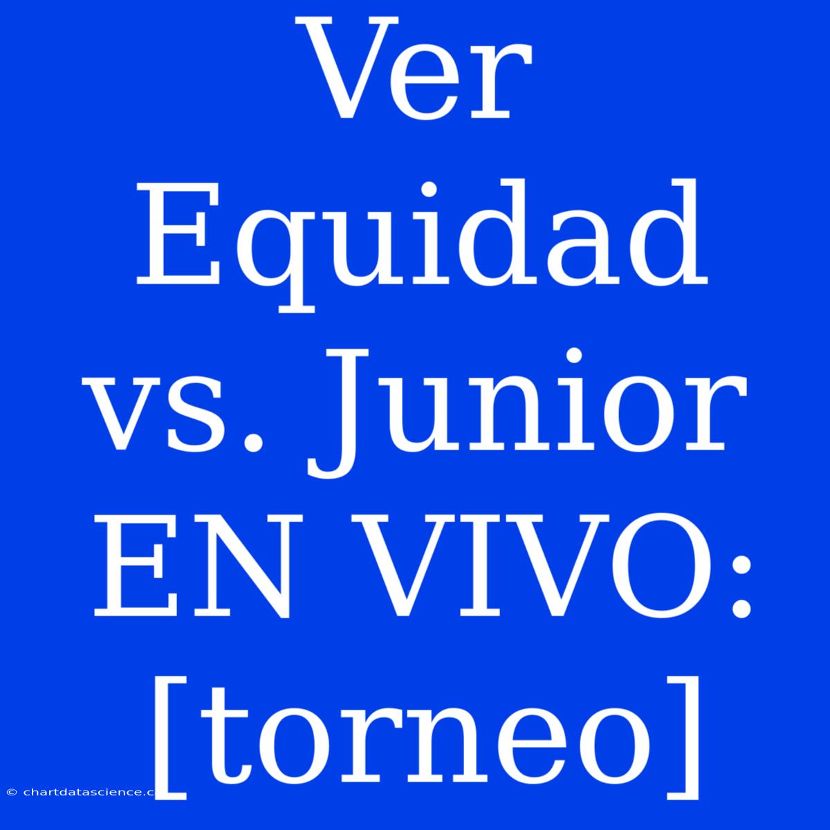 Ver Equidad Vs. Junior EN VIVO: [torneo]