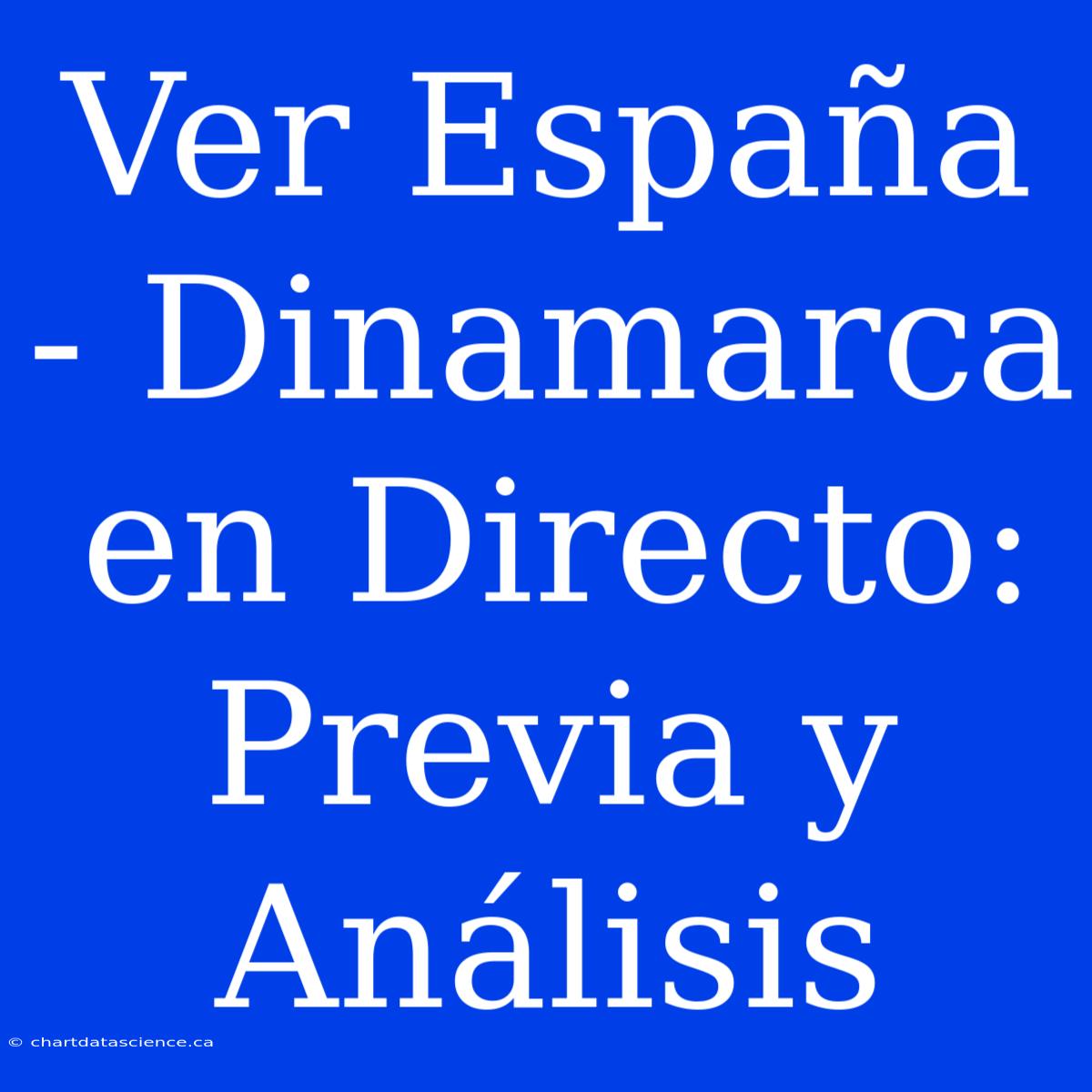 Ver España - Dinamarca En Directo: Previa Y Análisis