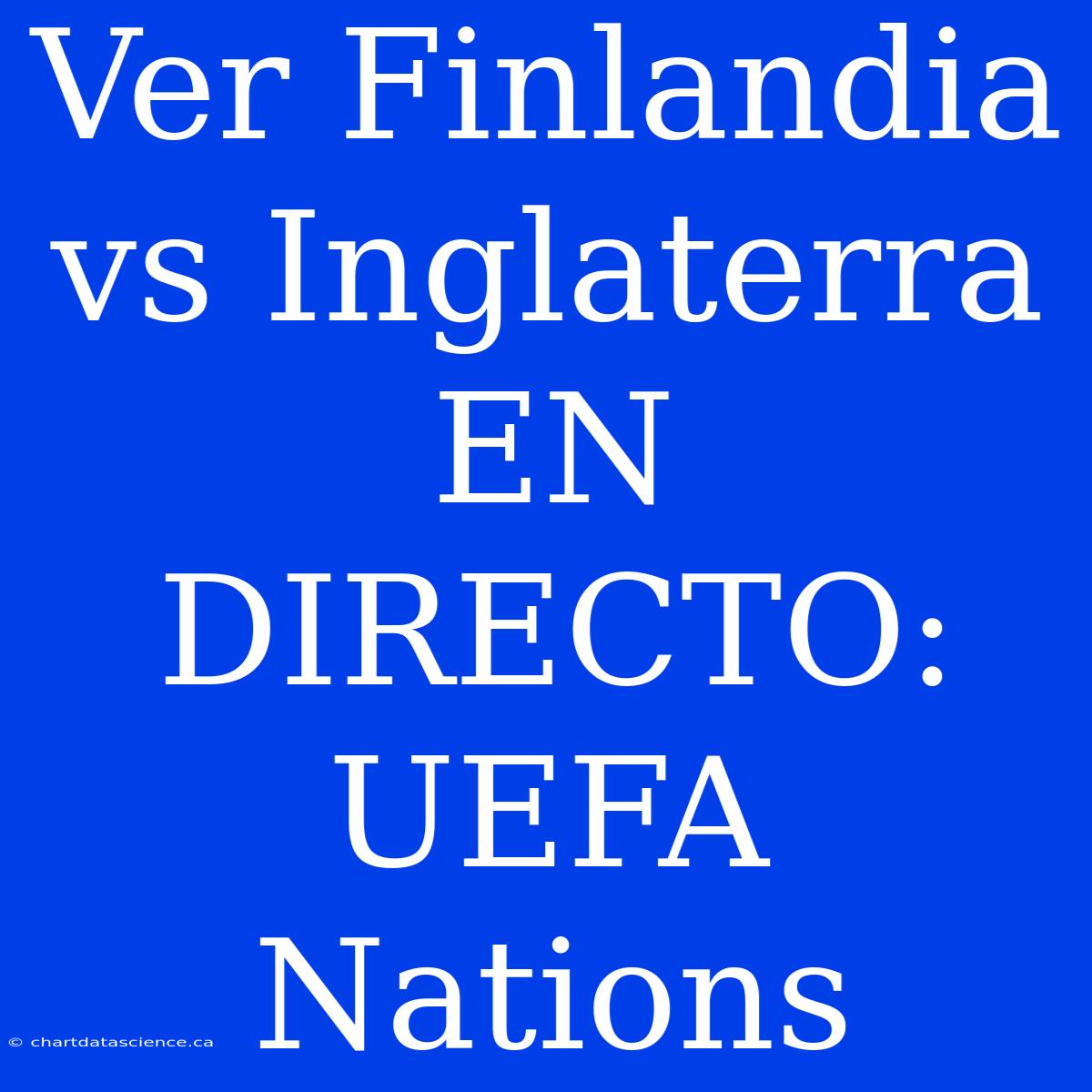 Ver Finlandia Vs Inglaterra EN DIRECTO: UEFA Nations