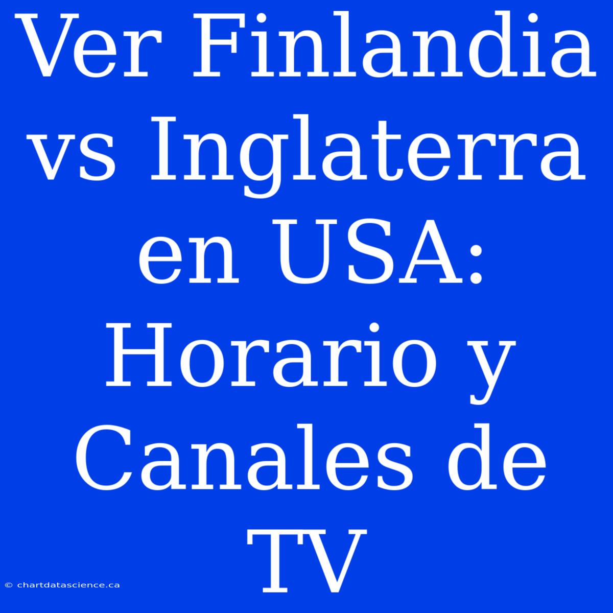 Ver Finlandia Vs Inglaterra En USA: Horario Y Canales De TV