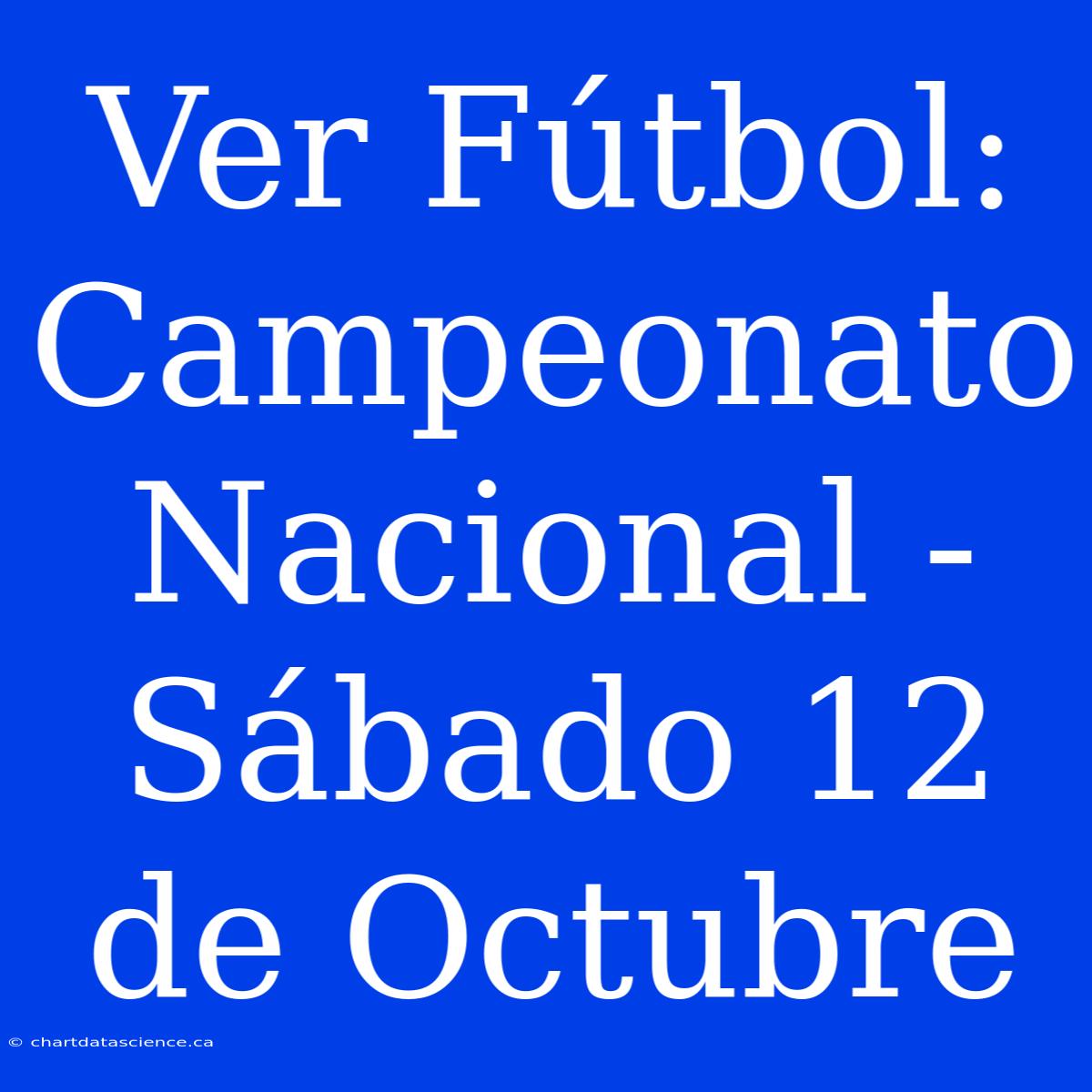 Ver Fútbol: Campeonato Nacional - Sábado 12 De Octubre