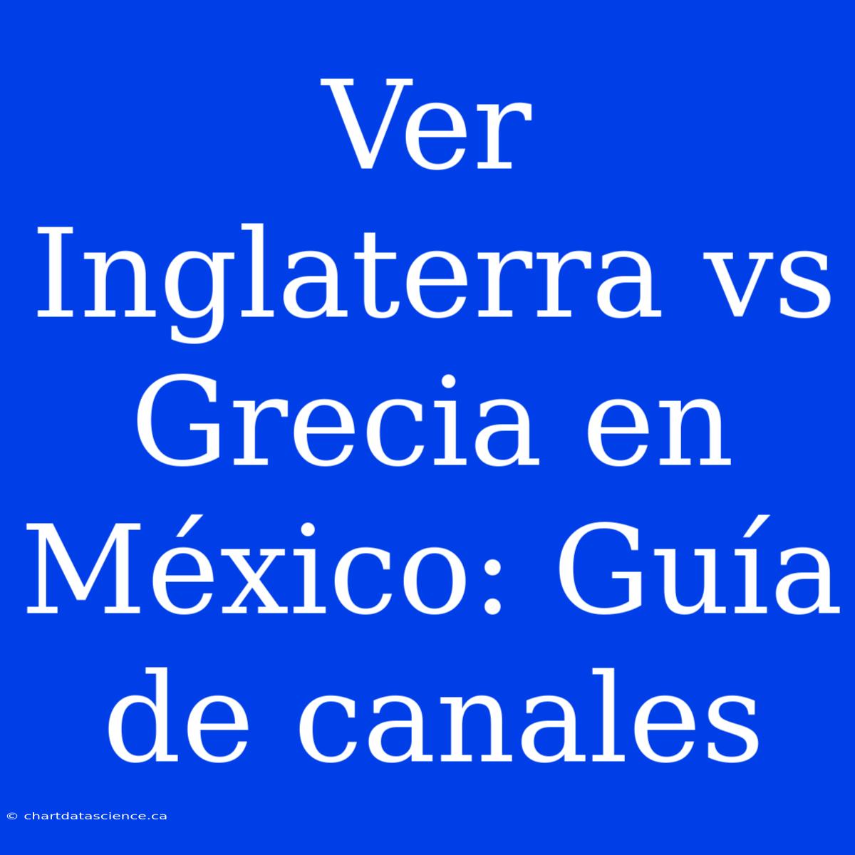 Ver Inglaterra Vs Grecia En México: Guía De Canales