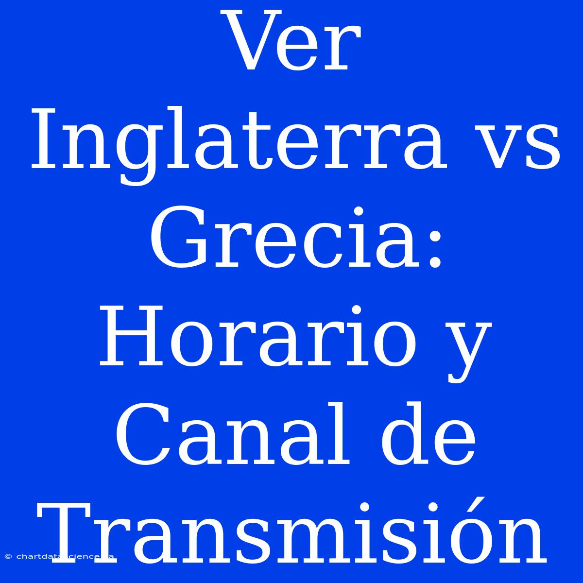 Ver Inglaterra Vs Grecia: Horario Y Canal De Transmisión