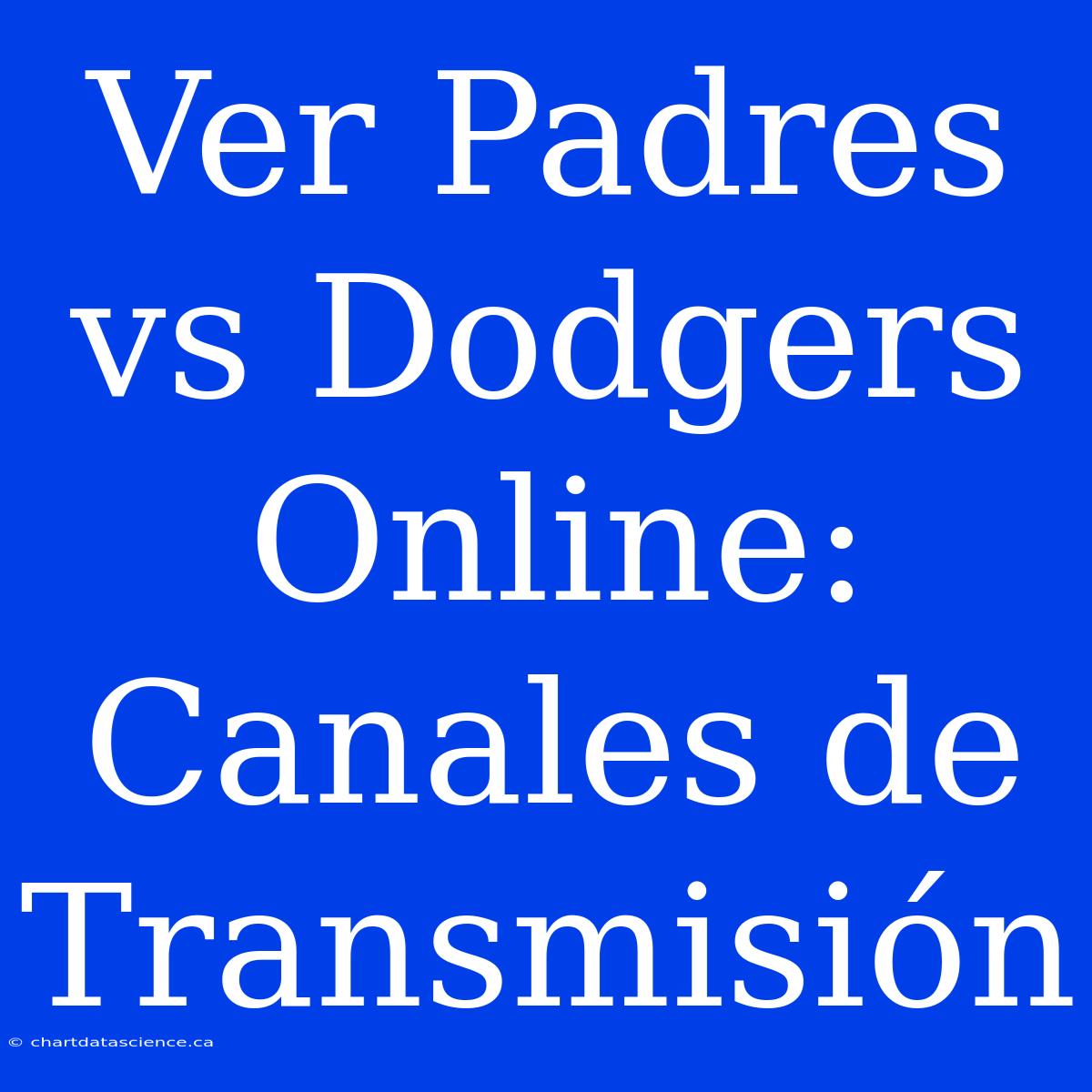 Ver Padres Vs Dodgers Online: Canales De Transmisión