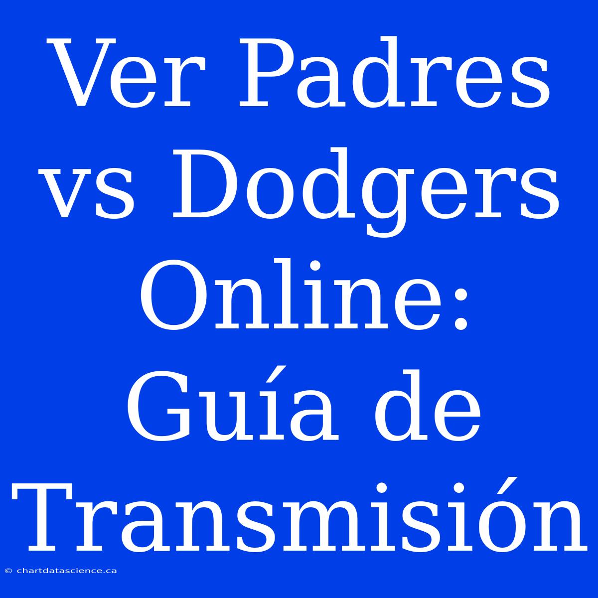 Ver Padres Vs Dodgers Online: Guía De Transmisión