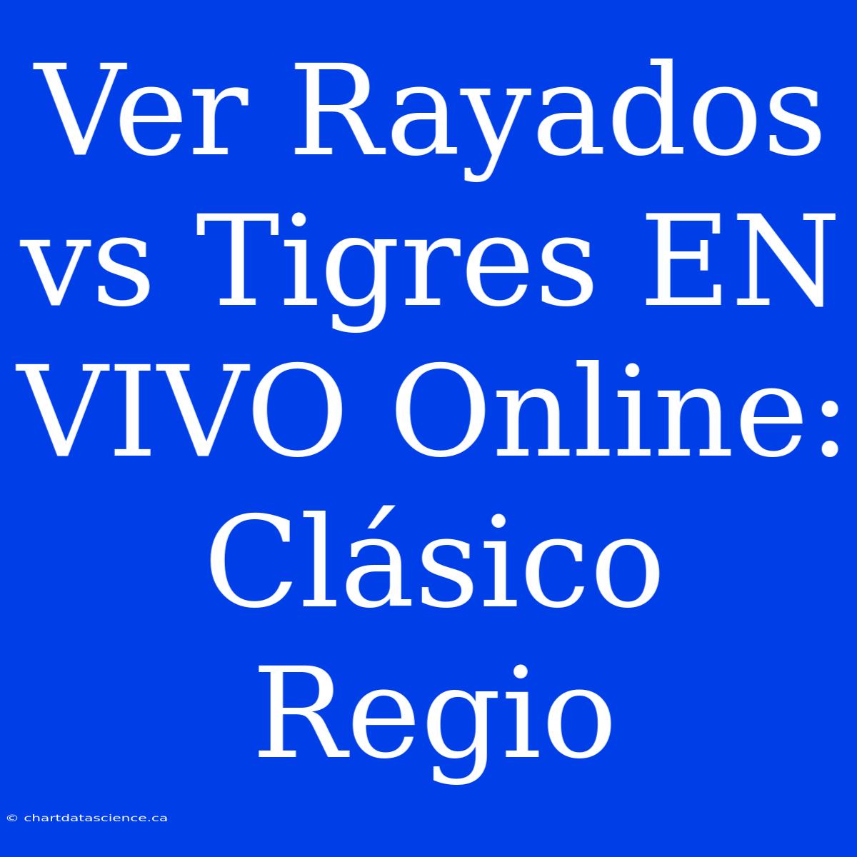 Ver Rayados Vs Tigres EN VIVO Online: Clásico Regio