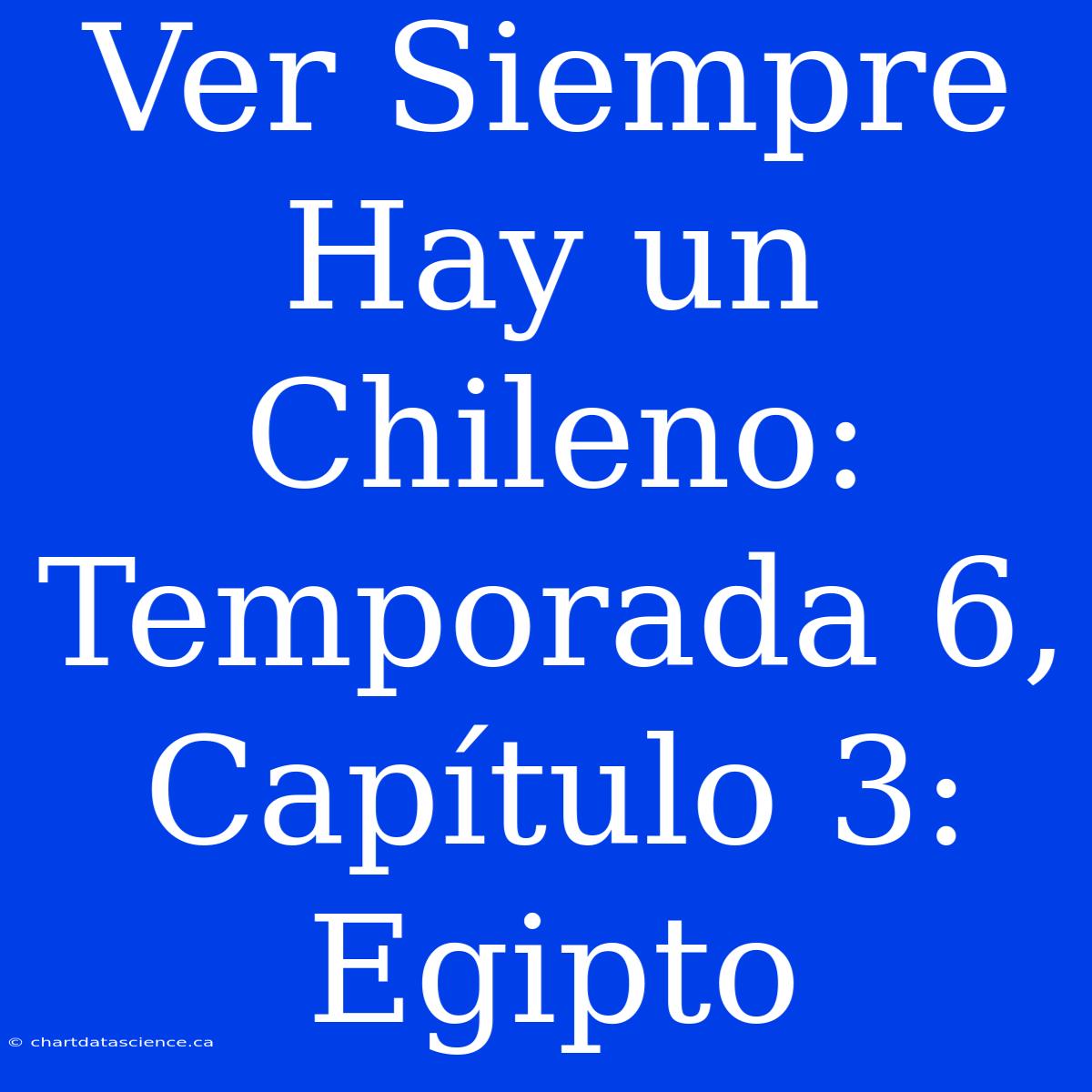 Ver Siempre Hay Un Chileno: Temporada 6, Capítulo 3: Egipto