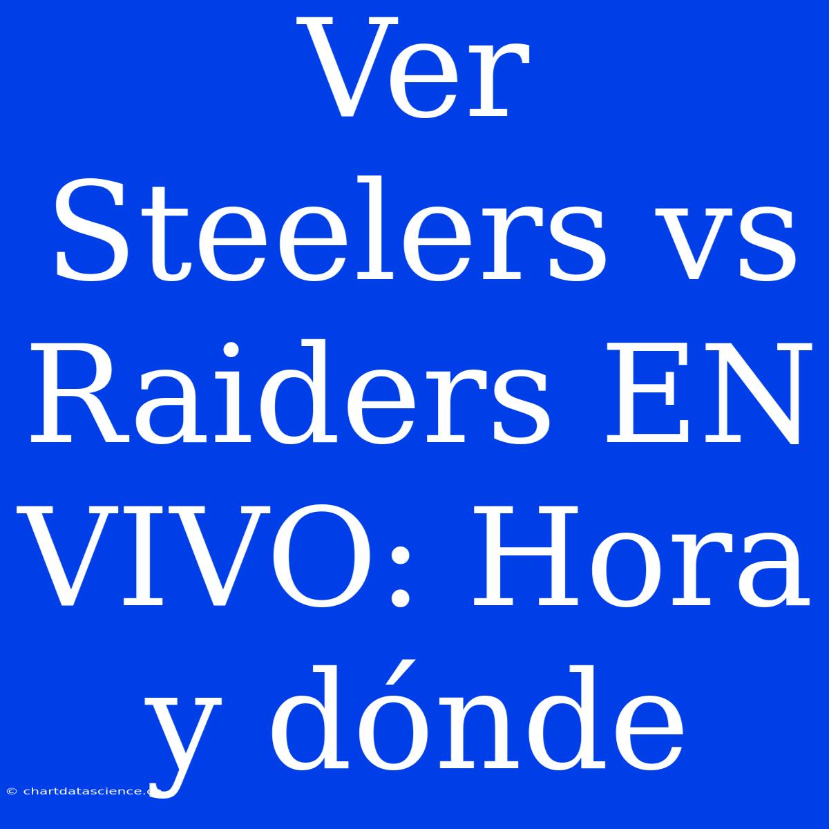 Ver Steelers Vs Raiders EN VIVO: Hora Y Dónde