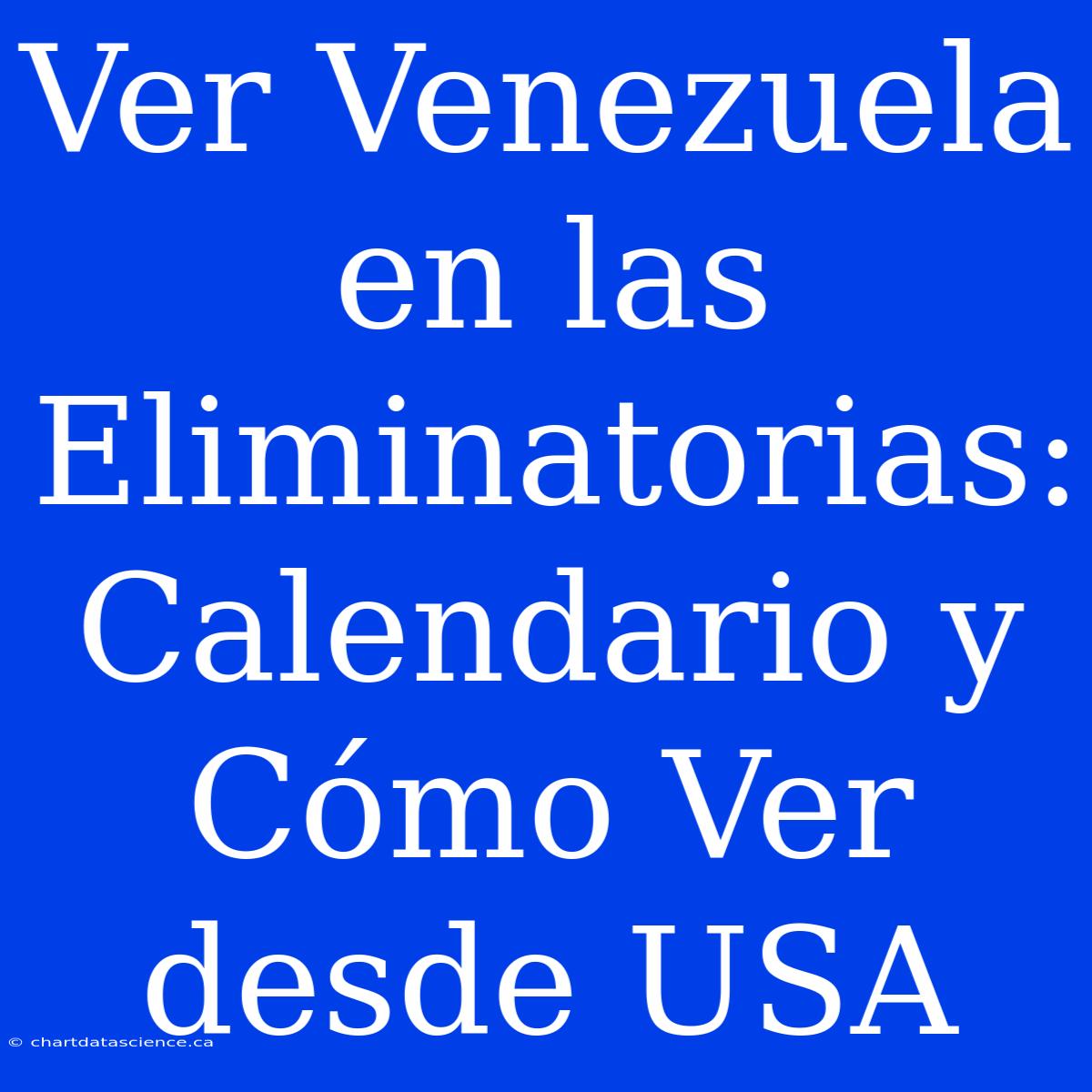 Ver Venezuela En Las Eliminatorias: Calendario Y Cómo Ver Desde USA