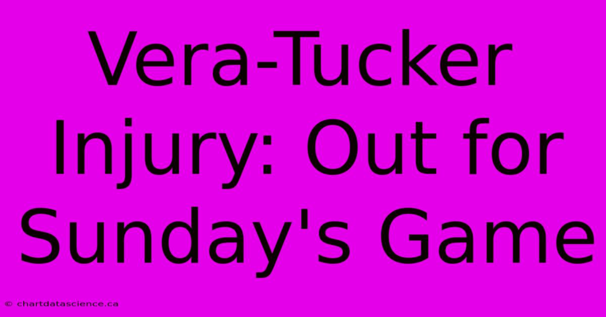 Vera-Tucker Injury: Out For Sunday's Game