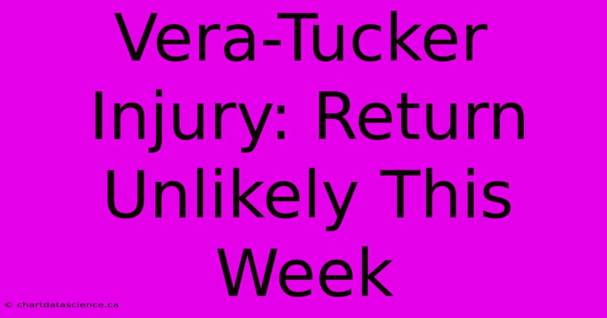 Vera-Tucker Injury: Return Unlikely This Week 