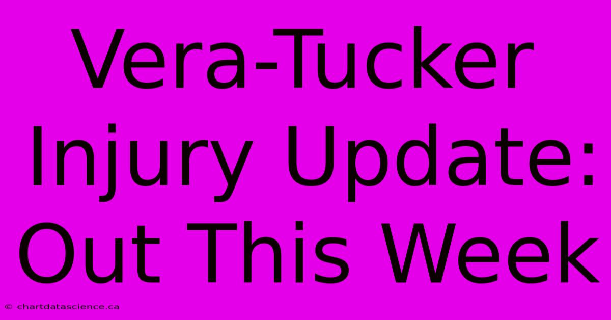 Vera-Tucker Injury Update: Out This Week