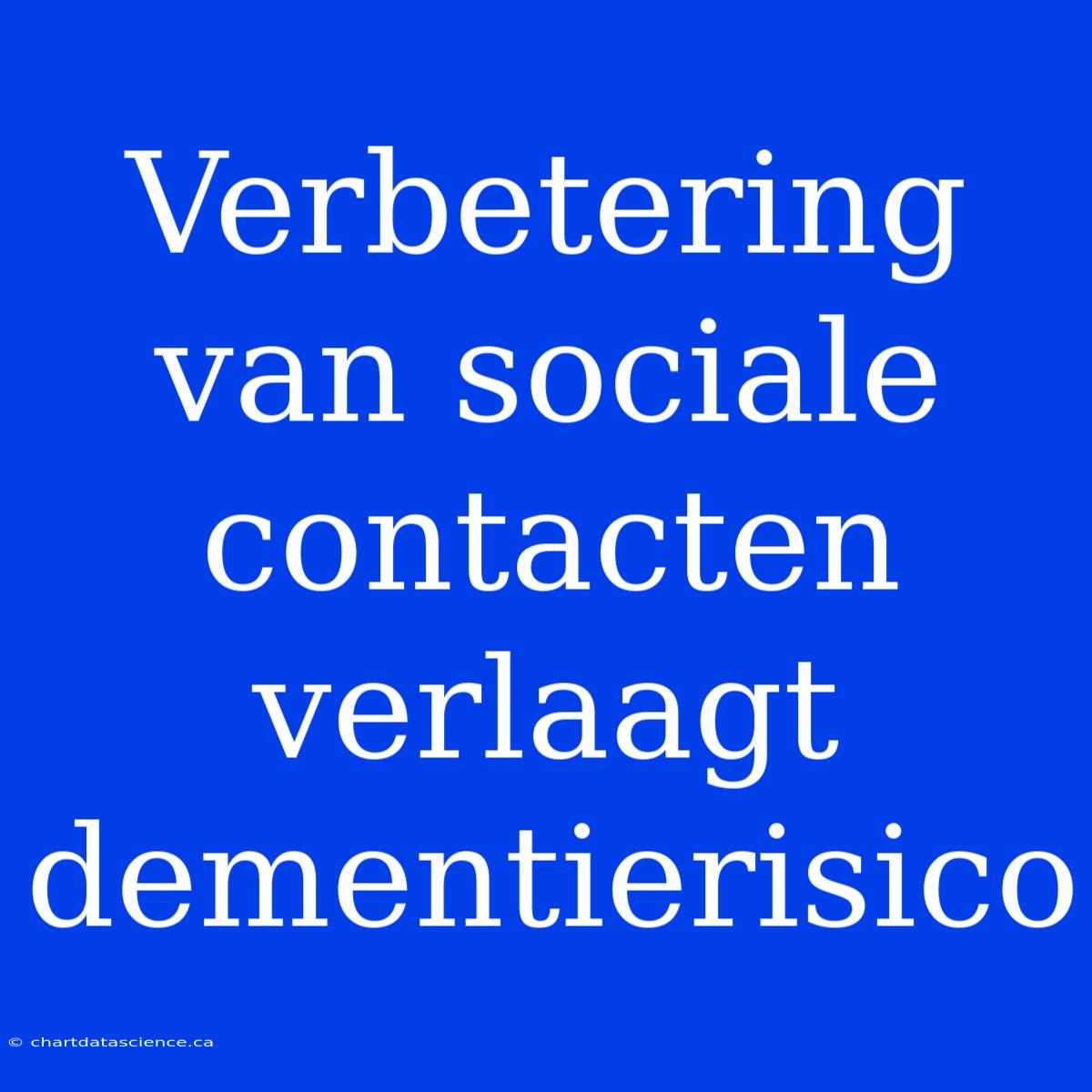 Verbetering Van Sociale Contacten Verlaagt Dementierisico