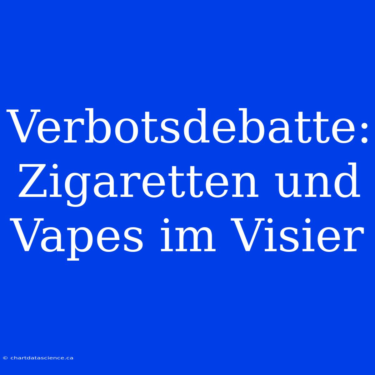 Verbotsdebatte: Zigaretten Und Vapes Im Visier