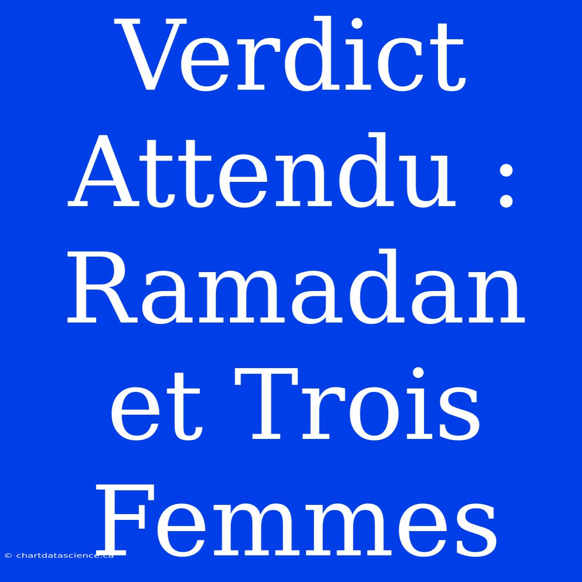 Verdict Attendu : Ramadan Et Trois Femmes