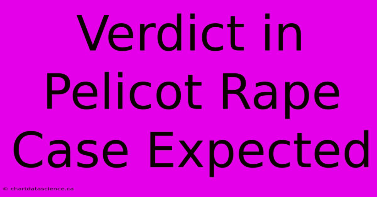 Verdict In Pelicot Rape Case Expected