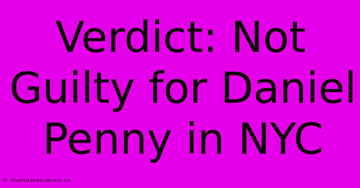 Verdict: Not Guilty For Daniel Penny In NYC