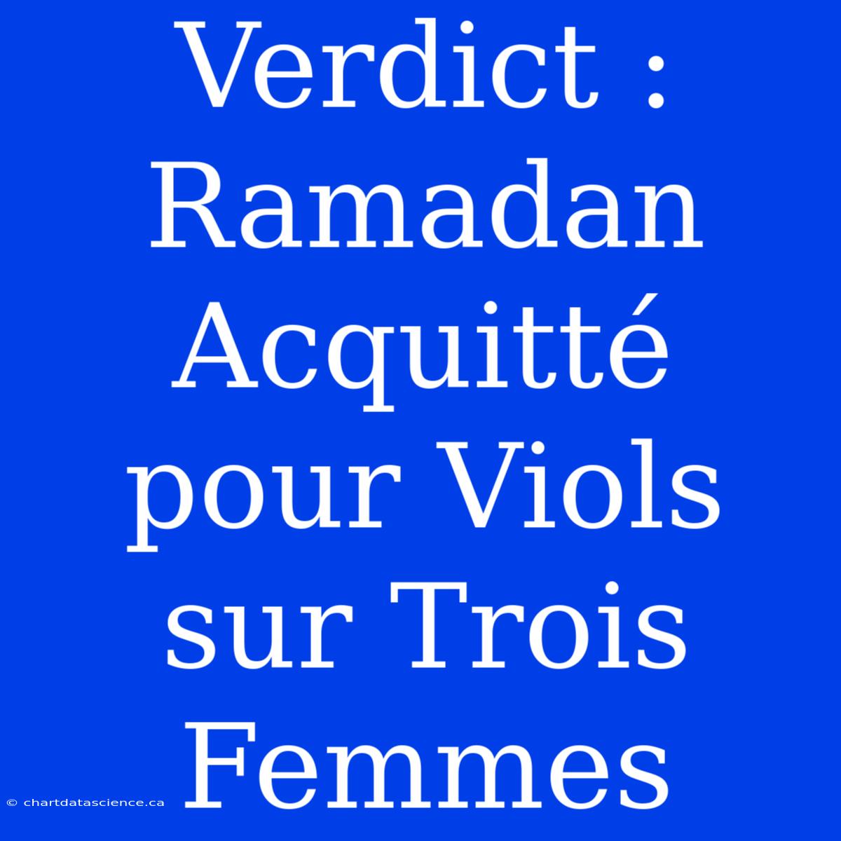 Verdict : Ramadan Acquitté Pour Viols Sur Trois Femmes