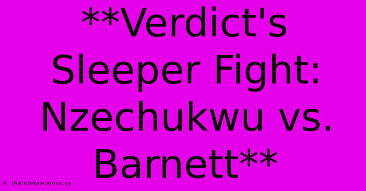 **Verdict's Sleeper Fight: Nzechukwu Vs. Barnett**