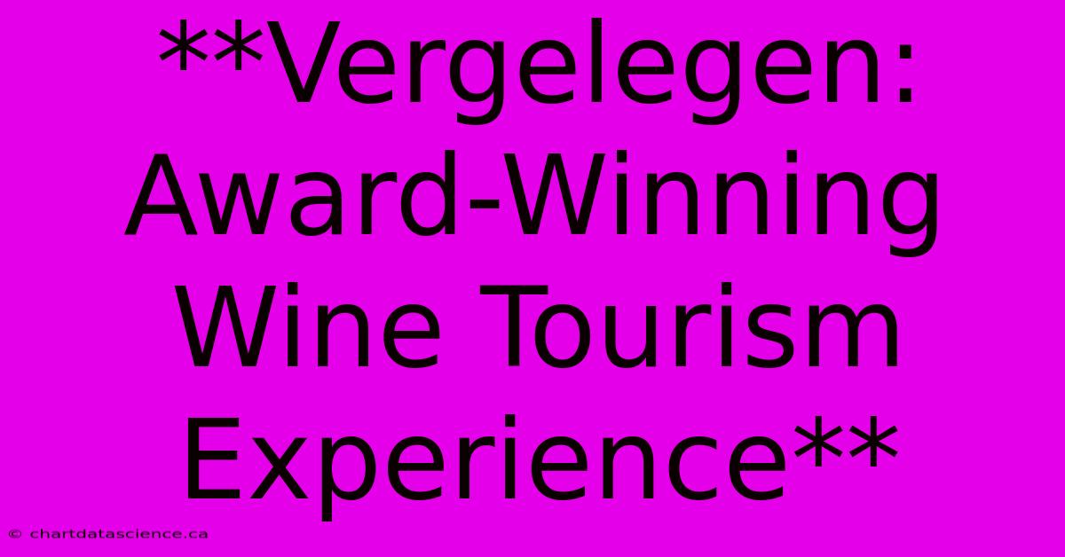 **Vergelegen: Award-Winning Wine Tourism Experience**