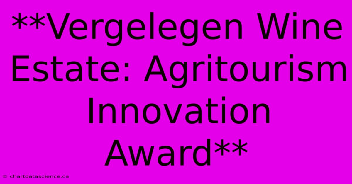 **Vergelegen Wine Estate: Agritourism Innovation Award**