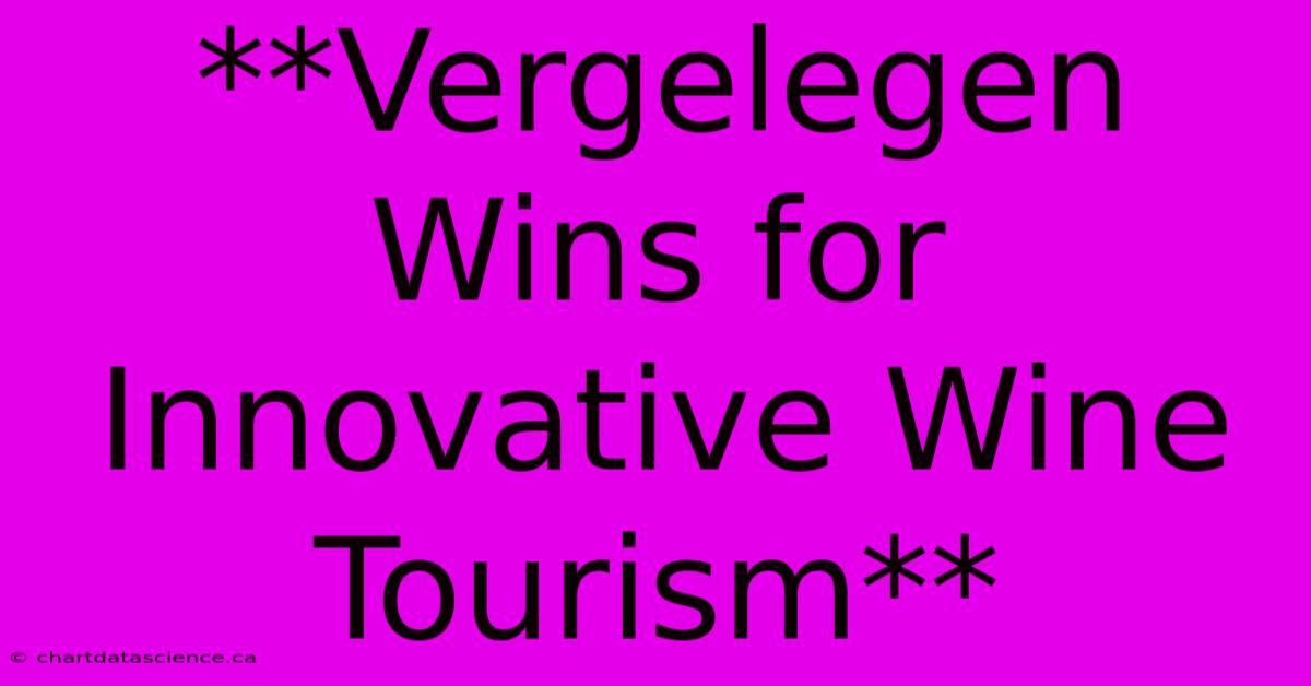 **Vergelegen Wins For Innovative Wine Tourism**