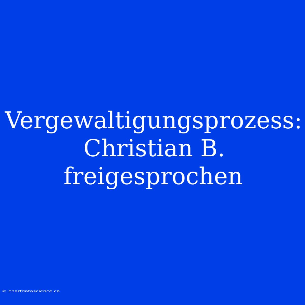 Vergewaltigungsprozess: Christian B. Freigesprochen