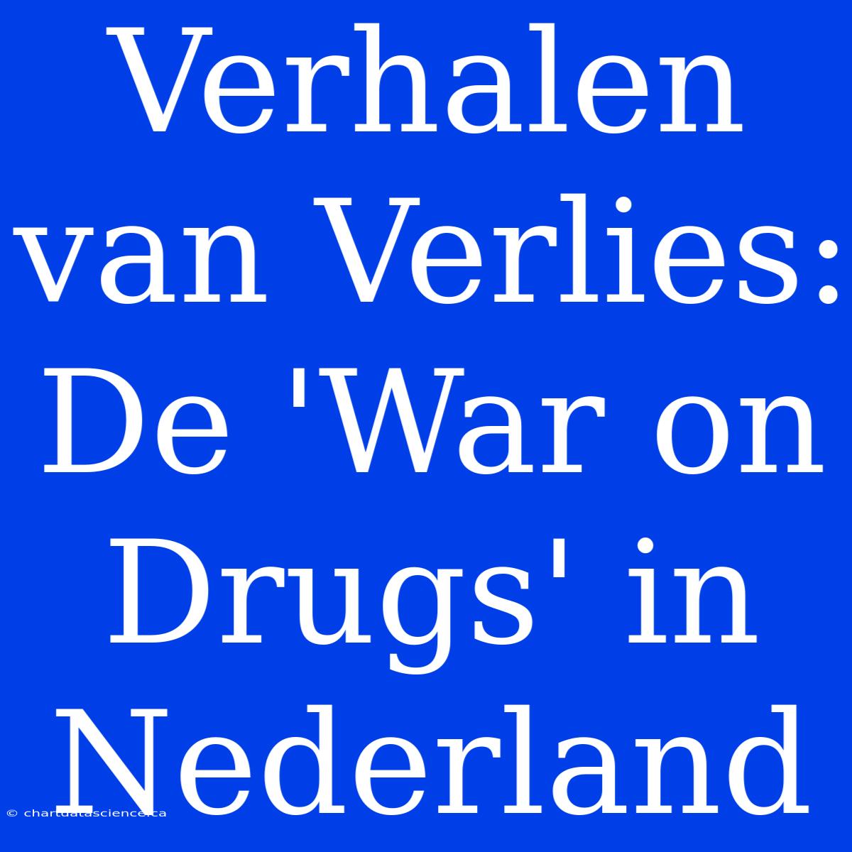 Verhalen Van Verlies: De 'War On Drugs' In Nederland