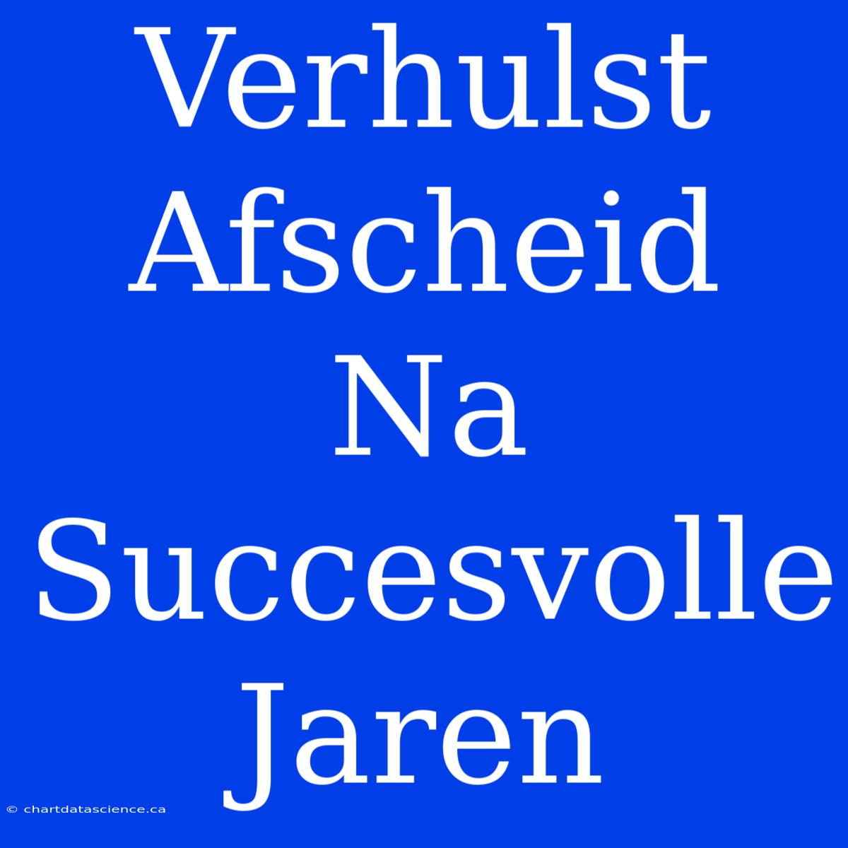 Verhulst Afscheid Na Succesvolle Jaren