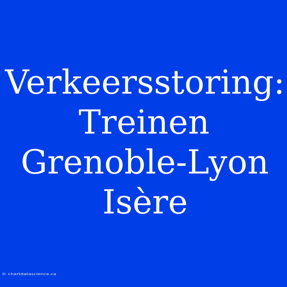 Verkeersstoring: Treinen Grenoble-Lyon Isère