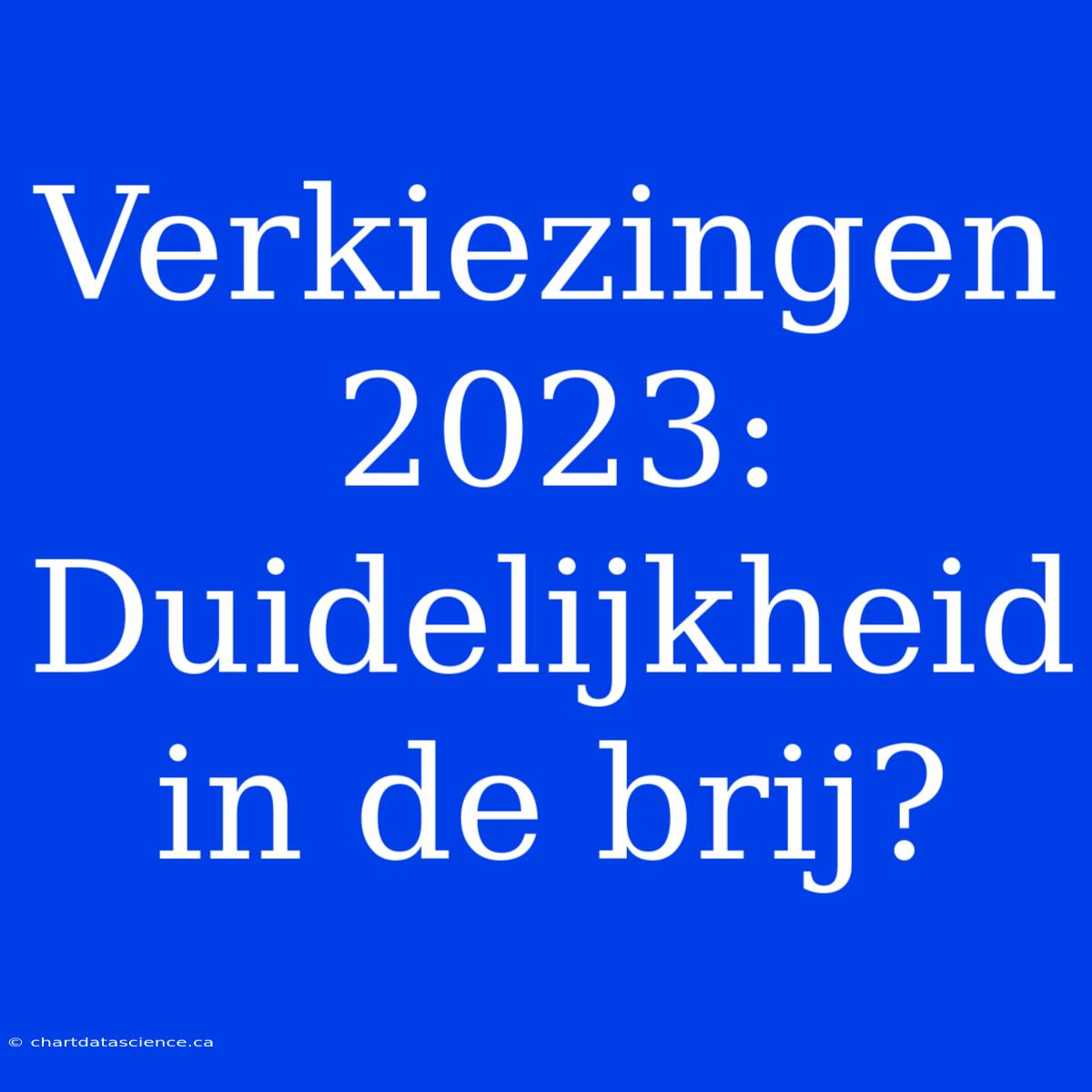 Verkiezingen 2023: Duidelijkheid In De Brij?