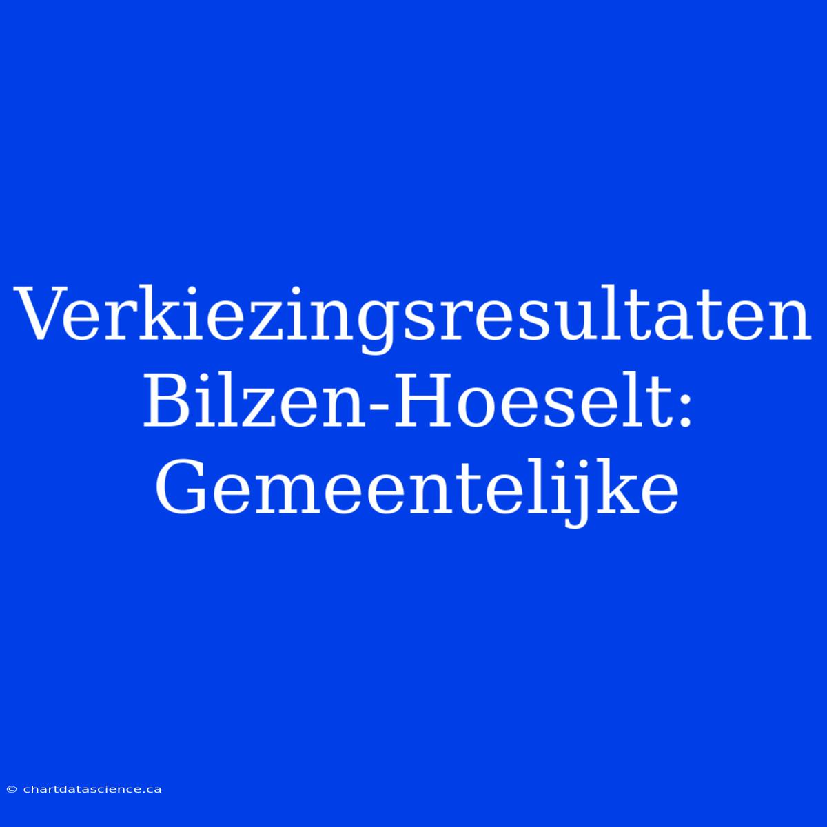 Verkiezingsresultaten Bilzen-Hoeselt: Gemeentelijke