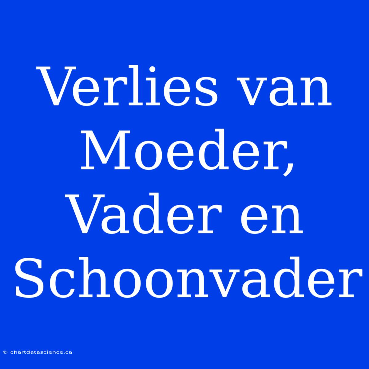 Verlies Van Moeder, Vader En Schoonvader