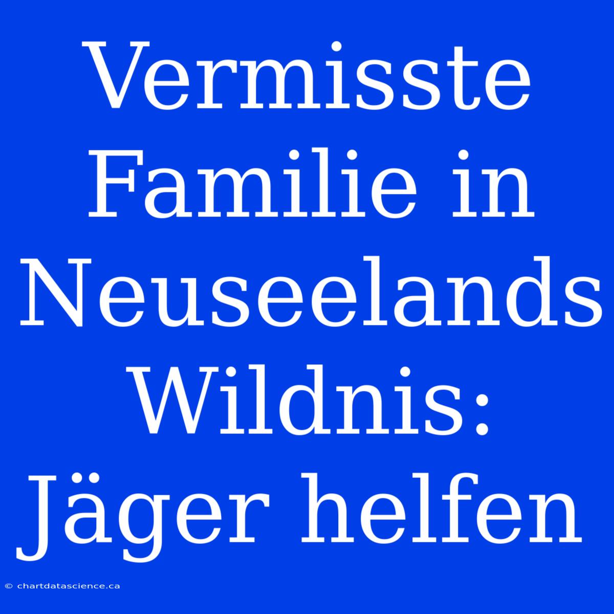 Vermisste Familie In Neuseelands Wildnis: Jäger Helfen