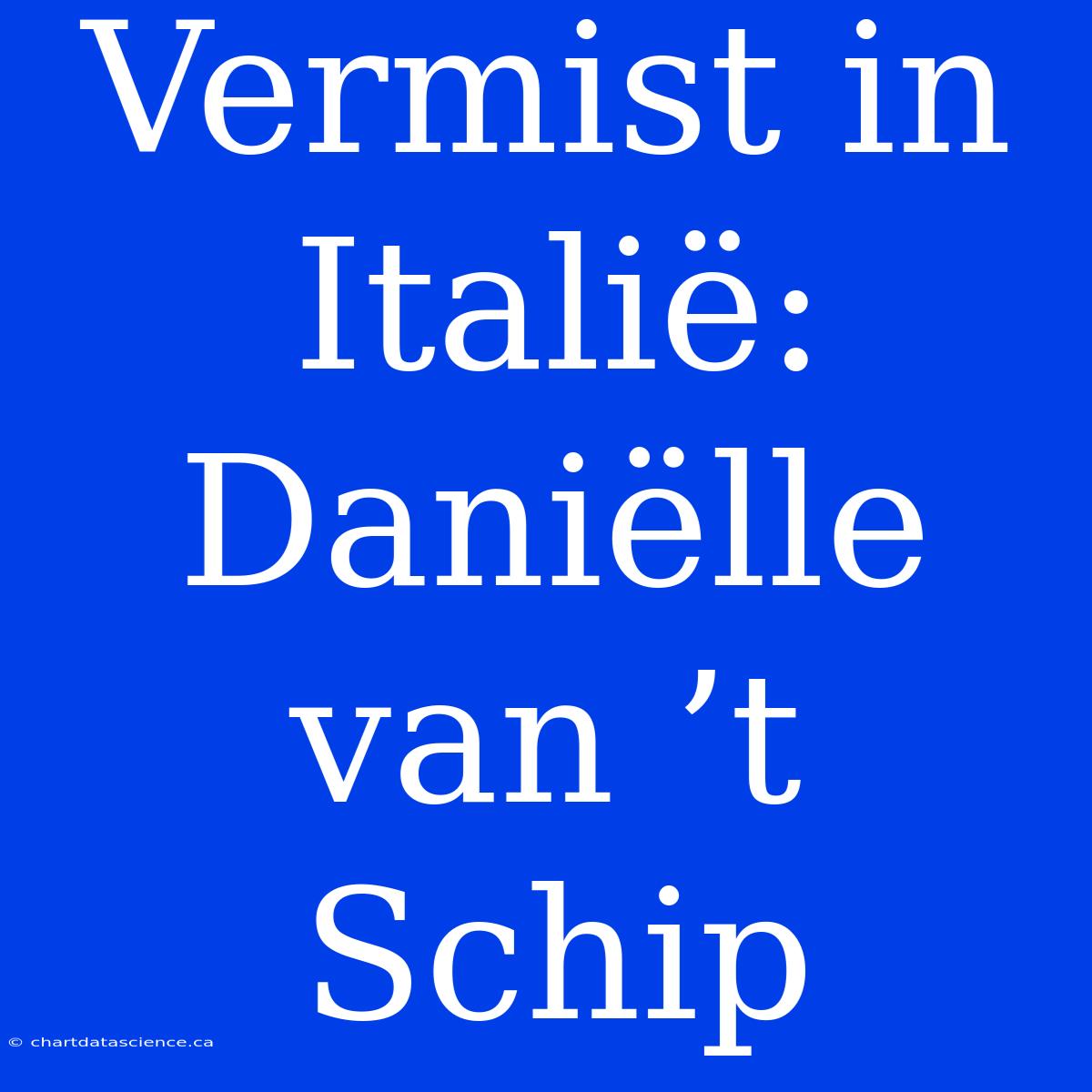 Vermist In Italië: Daniëlle Van ’t Schip