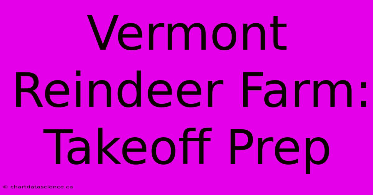 Vermont Reindeer Farm: Takeoff Prep