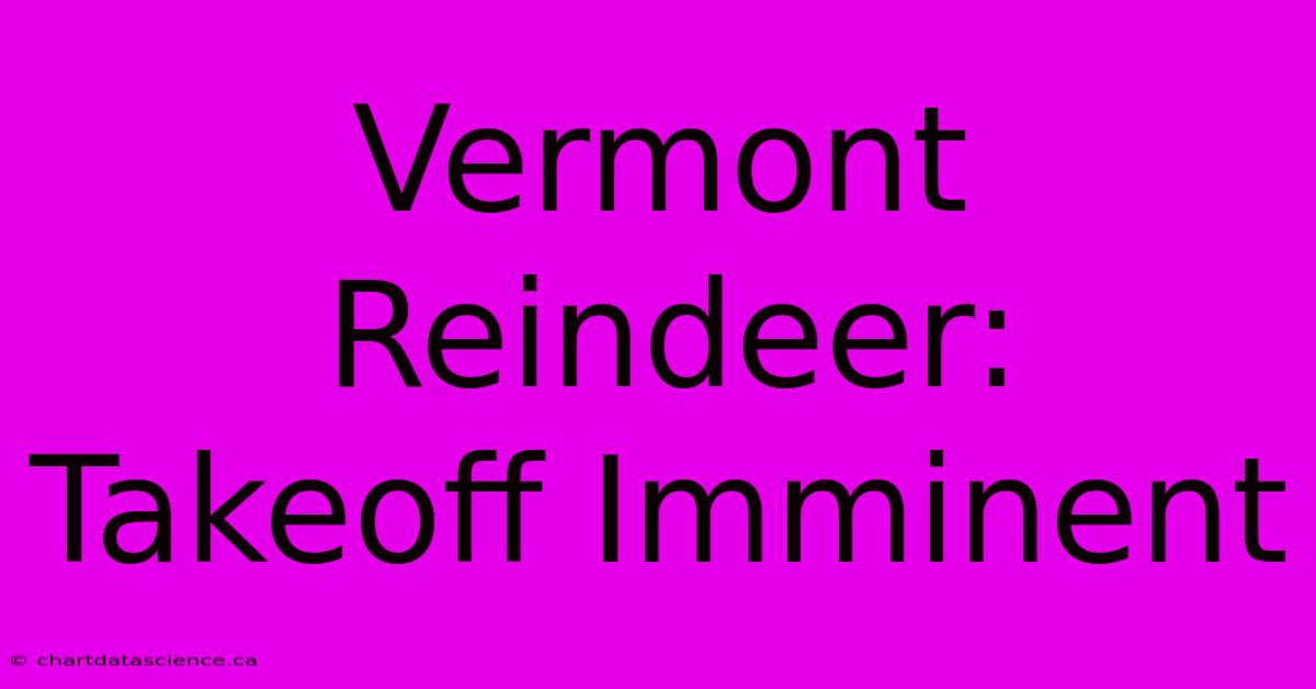 Vermont Reindeer:  Takeoff Imminent