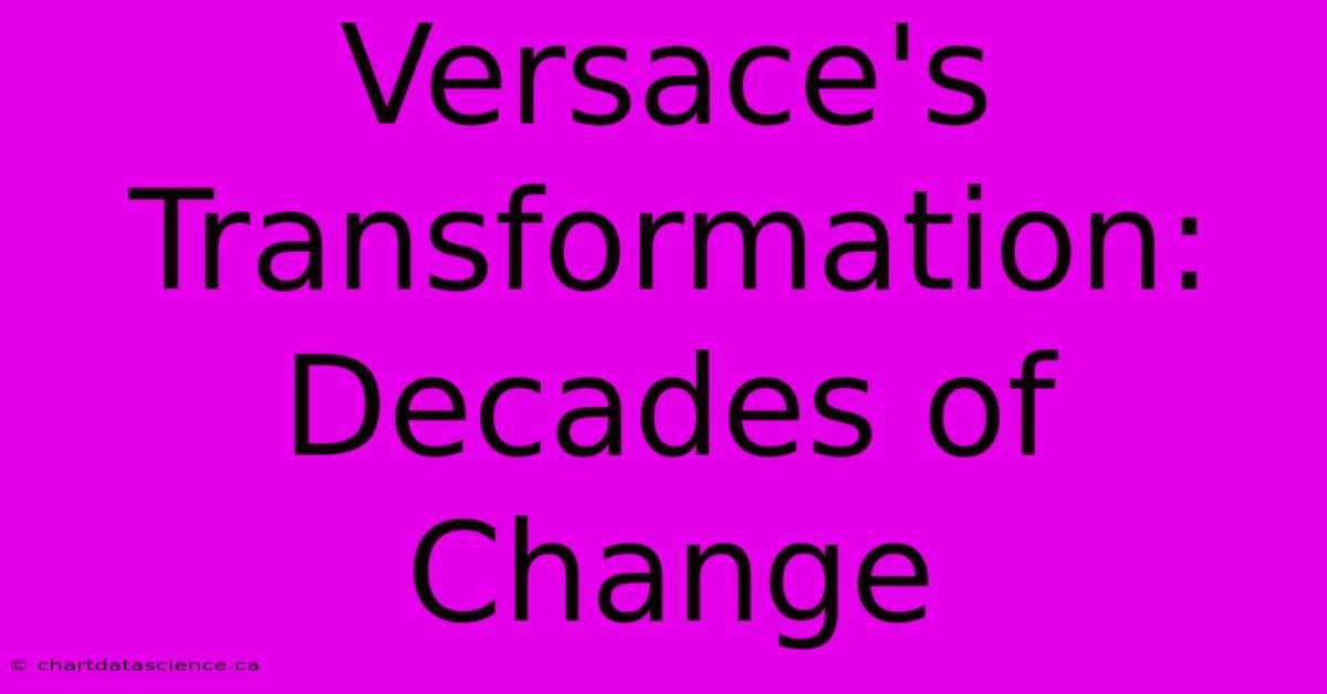 Versace's Transformation: Decades Of Change