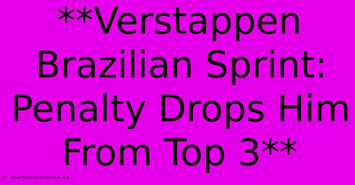 **Verstappen Brazilian Sprint: Penalty Drops Him From Top 3** 