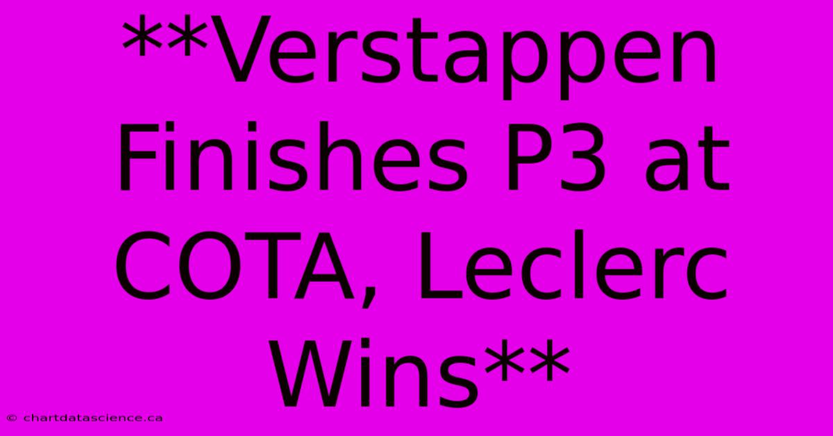 **Verstappen Finishes P3 At COTA, Leclerc Wins**