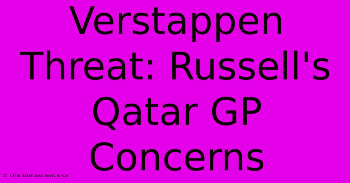 Verstappen Threat: Russell's Qatar GP Concerns