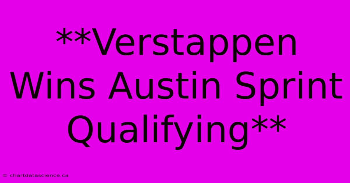 **Verstappen Wins Austin Sprint Qualifying** 