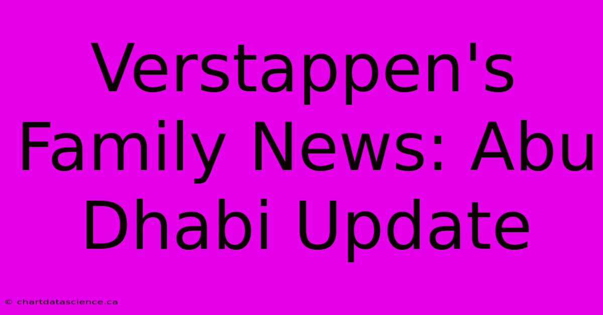 Verstappen's Family News: Abu Dhabi Update