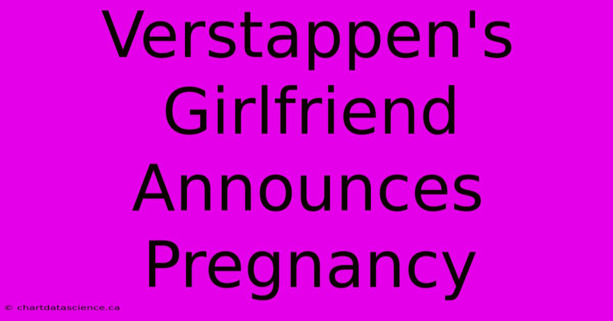 Verstappen's Girlfriend Announces Pregnancy