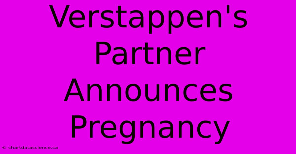 Verstappen's Partner Announces Pregnancy