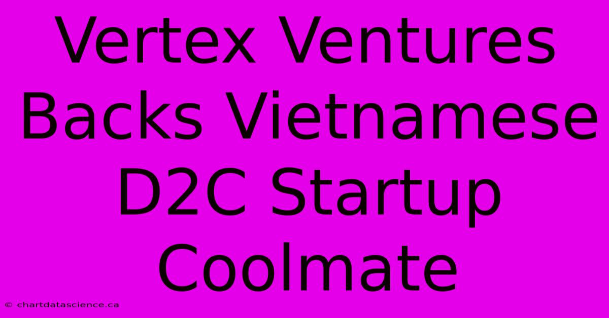 Vertex Ventures Backs Vietnamese D2C Startup Coolmate